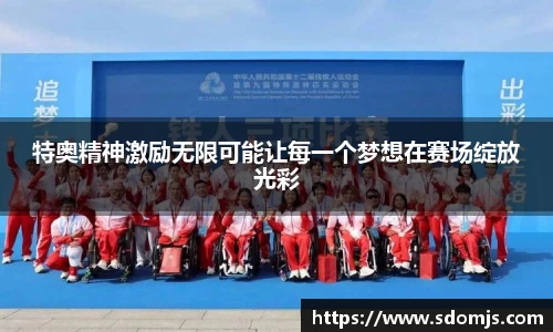 必一特奥精神激励无限可能让每一个梦想在赛场绽放光彩